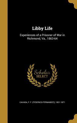 Download Libby Life: Experiences of a Prisoner of War in Richmond, Va., 1863-64 - Federico Fernandez Cavada | ePub