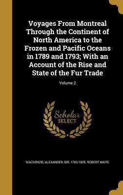 Full Download Voyages from Montreal Through the Continent of North America to the Frozen and Pacific Oceans in 1789 and 1793; With an Account of the Rise and State of the Fur Trade; Volume 2 - Alexander Mackenzie file in PDF