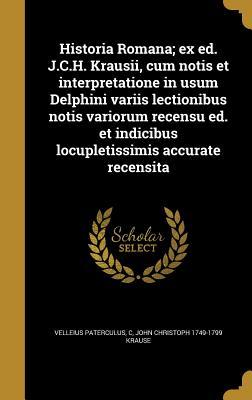 Read Online Historia Romana; Ex Ed. J.C.H. Krausii, Cum Notis Et Interpretatione in Usum Delphini Variis Lectionibus Notis Variorum Recensu Ed. Et Indicibus Locupletissimis Accurate Recensita - John Christoph 1749-1799 Krause | PDF