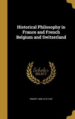 Read Online Historical Philosophy in France and French Belgium and Switzerland - Robert 1838-1910 Flint | ePub