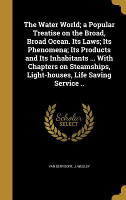 Download The Water World; A Popular Treatise on the Broad, Broad Ocean. Its Laws; Its Phenomena; Its Products and Its Inhabitants  with Chapters on Steamships, Light-Houses, Life Saving Service .. - J. Wesley Van Dervoort file in ePub