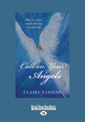 Read Online Call on Your Angels: How to Release Angelic Blessing Into Your Life (Large Print 16pt) - Claire Nahmad | PDF