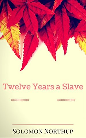 Full Download Twelve Years a Slave: By Solomon Northup : Illustrated - Solomon Northup file in ePub