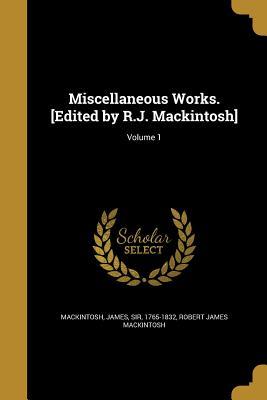 Read Miscellaneous Works. [Edited by R.J. Mackintosh]; Volume 1 - Robert James Mackintosh | ePub