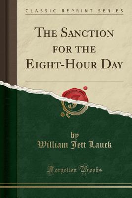 Full Download The Sanction for the Eight-Hour Day (Classic Reprint) - William Jett Lauck file in PDF