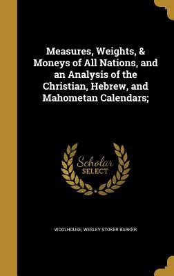 Download Measures, Weights, & Moneys of All Nations, and an Analysis of the Christian, Hebrew, and Mahometan Calendars; - Wesley Stoker Barker Woolhouse | PDF