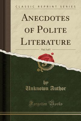 Download Anecdotes of Polite Literature, Vol. 3 of 5 (Classic Reprint) - Unknown file in PDF