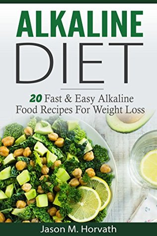 Read Online Alkaline Diet for Beginners: 20 Simple Fast and Easy Alkaline Food Recipes For Effortless Weight Loss, Balance Your PH and Improve Your Health For Life  Lose Weight, Alkaline Diet Cookbook Book 1) - Jason Horvath file in ePub