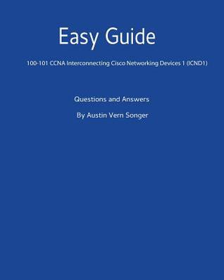 Read Easy Guide: 100-101 CCNA Interconnecting Cisco Networking Devices 1 (Icnd1): Questions and Answers - Austin Vern Songer | ePub