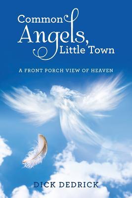 Full Download Common Angels, Little Town: A Front Porch View of Heaven - Dick Dedrick file in ePub