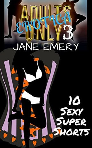 Read Adults Only Erotica, Vol. Three: 10 Sexy Super Shorts (Super Short Horny Reads Book 3) - Jane Emery | PDF