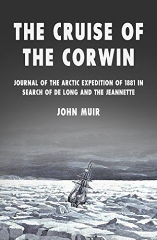 Read Online The Cruise of the Corwin: Journal of the Arctic Expedition of 1881 in Search of de Long and the Jeannette - John Muir file in PDF