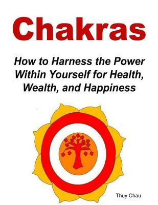 Full Download Chakras: How to Harness the Power Within Yourself for Health, Wealth and Happiness - Thuy Chau file in PDF
