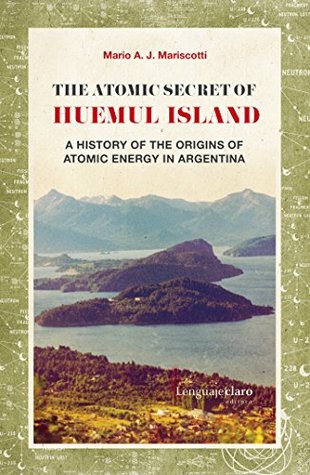 Download The Atomic Secret of Huemul Island: A history of the origins of atomic energy in Argentina - Mario A. J. Mariscotti | ePub
