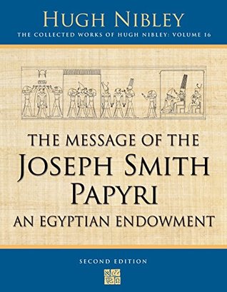 Full Download The Collected Works of Hugh Nibley, Vol. 16: The Message of the Joseph Smith Papyri: An Egyptian Endowment - Hugh Nibley file in ePub