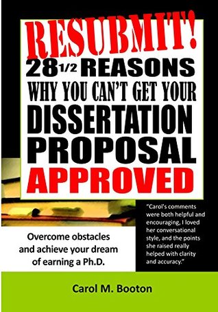 Read Online Resubmit! 28 1/2 reasons why you can't get your dissertation proposal approved: Overcome obstacles and achieve your dream of earning your Ph.D. - Carol Booton | PDF