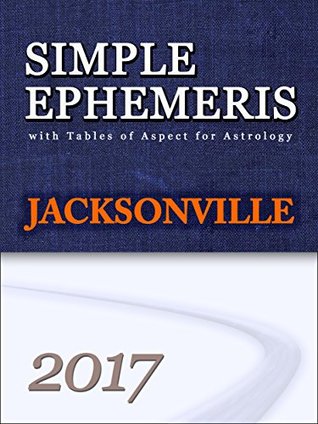 Read Simple Ephemeris with Tables of Aspect for Astrology Jacksonville 2017: Simple Ephemeris with Tables of Aspect for Astrology - Interbars Inc. | ePub