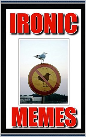 Full Download Memes: Ironic Memes - Very Funny Memes - Ironic Humor: Only For Smart People - Funny Books (Comedy) - Memes file in PDF