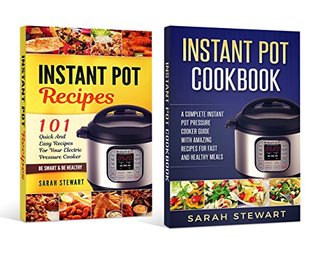Download instant pot cookbook: A Complete Instant Pot Pressure Cooker Guide With Amazing Recipes For Fast And Healthy Meals, 101 Quick And Easy Recipes For Your Electric Pressure Cooker - Sarah Stewart | ePub