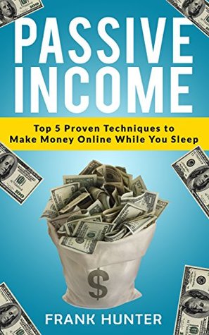 Download Passive Income: Top 5 Proven Techniques to Make Money Online While You Sleep - Frank Hunter file in PDF