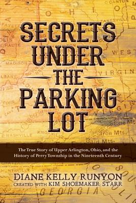 Full Download Secrets Under the Parking Lot: The True Story of Upper Arlington, Ohio, and the History of Perry Township in the Nineteenth Century - Diane Kelly Runyon | ePub