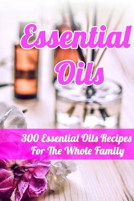 Read Online Essential Oils: 300 Essential Oils Recipes For The Whole Family - Annabelle Lois | ePub