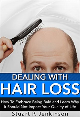 Read Dealing With Hair Loss: How To Embrace Being Bald and Learn Why It Should Not Impact Your Quality of Life - Stuart P. Jenkinson file in PDF