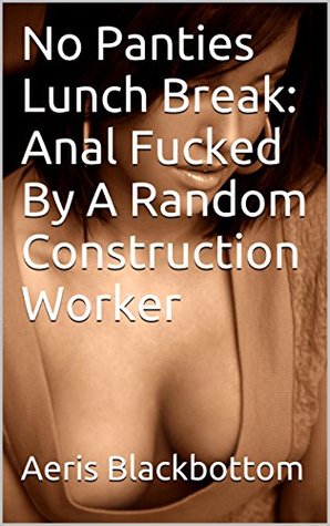 Read No Panties Lunch Break: Anal Fucked By A Random Construction Worker - Aeris Blackbottom | PDF