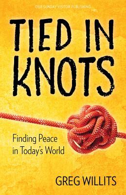 Download Tied in Knots: Finding Peace in Today's World - Greg Willits | PDF