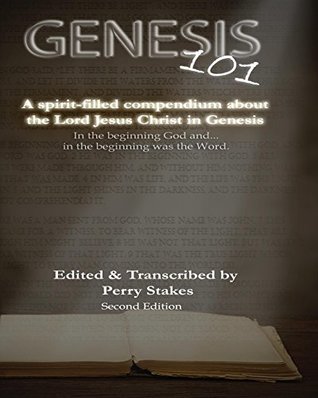 Read Online Genesis 101: A spirit-filled compendium about the Lord Jesus Christ in Genesis - Perry Stakes file in PDF