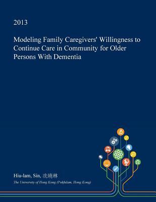 Download Modeling Family Caregivers' Willingness to Continue Care in Community for Older Persons with Dementia - Hiu-Lam Sin | ePub