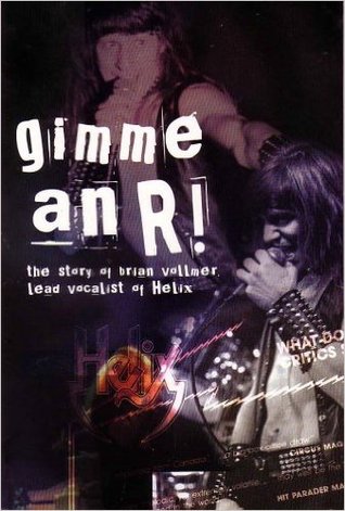 Full Download Gimme An R!: The Story Of Brian Vollmer, Lead Vocalist Of Helix - Brian Vollmer | PDF