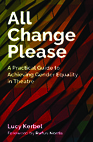 Read All Change Please: A Practical Guide to Achieving Gender Equality in Theatre - Lucy Kerbel | PDF