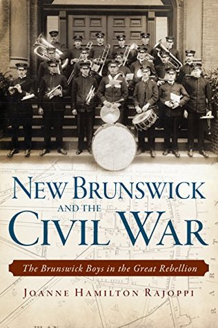 Read Online New Brunswick and the Civil War: The Brunswick Boys in the Great Rebellion (Civil War Series) - Joanne Hamilton Rajoppi | ePub