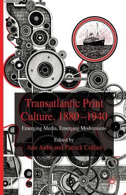 Read Online Transatlantic Print Culture, 1880-1940: Emerging Media, Emerging Modernisms - Ann Ardis | ePub