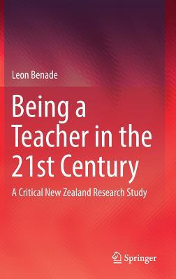 Full Download Being a Teacher in the 21st Century: A Critical New Zealand Research Study - Leon Benade | ePub