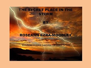 Full Download THE SECRET PLACE IN THE STORM: SURVIVING DIVORCE THROUGH THE GRACE OF GOD - Roseann Ezra- Moodley file in PDF