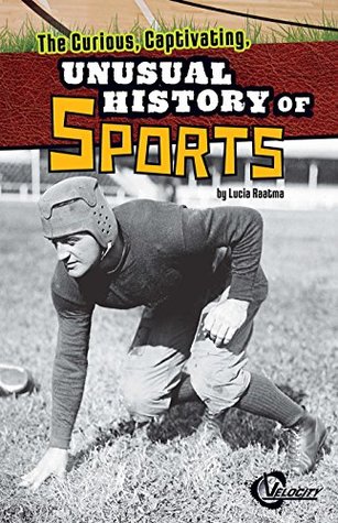 Full Download The Curious, Captivating, Unusual History of Sports (Unusual Histories) - Lucia Raatma file in PDF