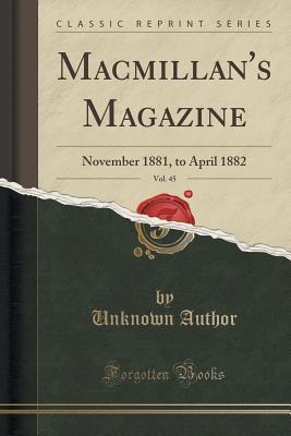 Read Online Macmillan's Magazine, Vol. 45: November 1881, to April 1882 (Classic Reprint) - Unknown | PDF