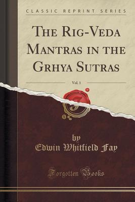 Read The Rig-Veda Mantras in the Grhya Sūtras, Vol. 1 (Classic Reprint) - Edwin Whitfield Fay | PDF