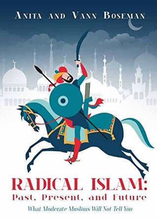 Read Online Radical Islam: Past, Present, and Future: What Moderate Muslims Will Not Tell You - Anita D Boseman file in PDF