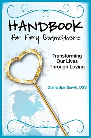 Full Download Handbook for Fairy Godmothers: Transforming our Lives Through Loving - Diana Spirithawk file in PDF