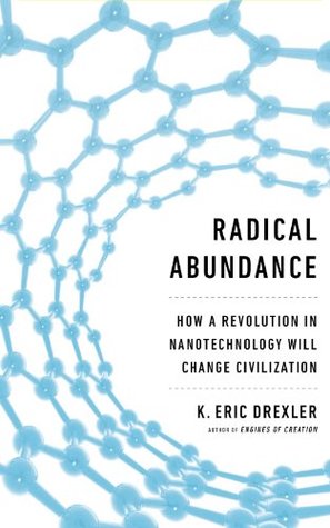Read Radical Abundance: How a Revolution in Nanotechnology Will Change Civilization - K. Eric Drexler | PDF
