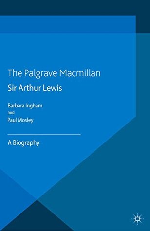 Read Online Sir Arthur Lewis: A Biography (Great Thinkers in Economics) - P. Mosley | PDF