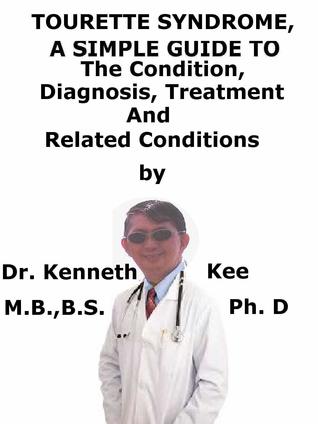 Read Tourette Syndrome, A Simple Guide To The Condition, Diagnosis, Treatment And Related Conditions - Kenneth Kee file in PDF