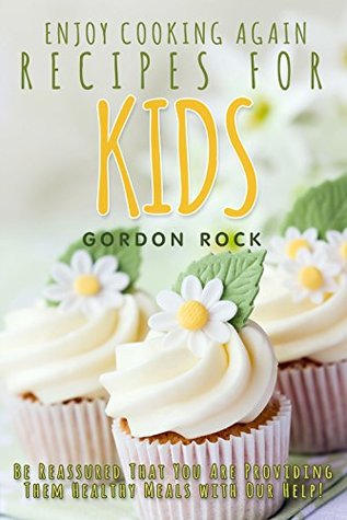 Read Online Enjoy Cooking Again Recipes for Kids: Be Reassured That You Are Providing Them Healthy Meals with Our Help! - Gordon Rock | ePub