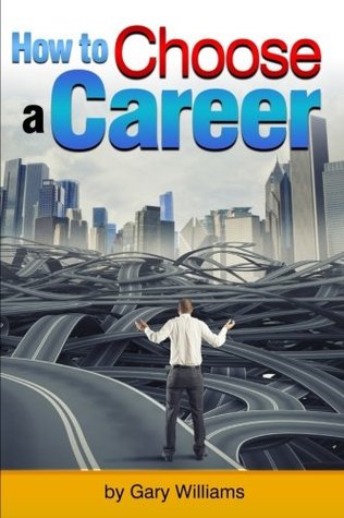 Download How to Choose a Career: An Essential Guide to Choosing a Career Path or Changing Careers - Gary Williams | PDF