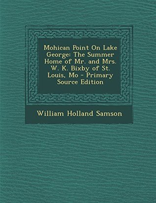 Download Mohican Point on Lake George: The Summer Home of Mr. and Mrs. W. K. Bixby of St. Louis, Mo - Primary Source Edition - William Holland Samson file in ePub