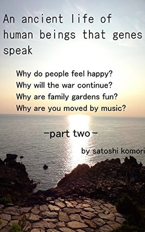 Download An ancient life of human beings that genes speak.part2.why do people feel happy?: Through a gene, we see past life of the human. why do people feel happy? - satoshi komori file in ePub