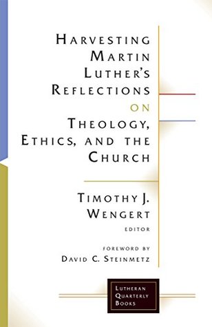 Full Download Harvesting Martin Luther's Reflections on Theology, Ethics, and the Church (Lutheran Quarterly Books) - Timothy J. Wengert file in PDF